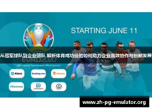 从冠军球队到企业团队 解析体育成功经验如何助力企业高效协作与创新发展 从冠军球队到企业团队 解析体育成功经验如何助力企业高效协作与创新发展