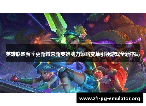 英雄联盟赛季更新带来新英雄助力策略变革引领游戏全新格局 英雄联盟赛季更新带来新英雄助力策略变革引领游戏全新格局