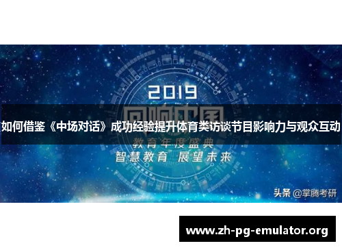如何借鉴《中场对话》成功经验提升体育类访谈节目影响力与观众互动 如何借鉴《中场对话》成功经验提升体育类访谈节目影响力与观众互动