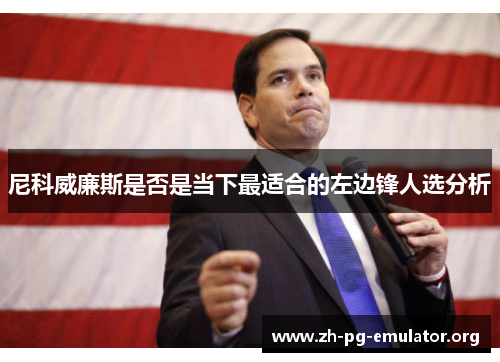 尼科威廉斯是否是当下最适合的左边锋人选分析 尼科威廉斯是否是当下最适合的左边锋人选分析