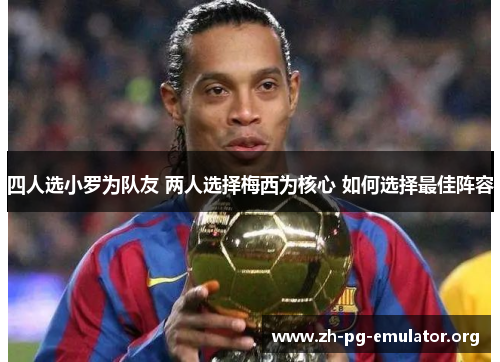 四人选小罗为队友 两人选择梅西为核心 如何选择最佳阵容 四人选小罗为队友 两人选择梅西为核心 如何选择最佳阵容