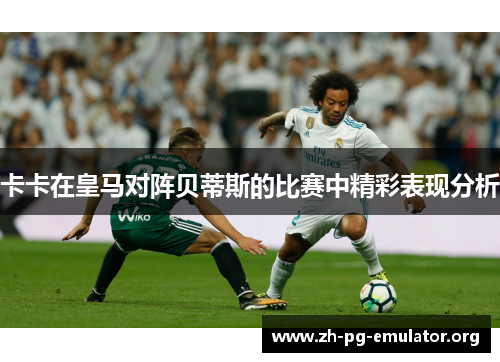 卡卡在皇马对阵贝蒂斯的比赛中精彩表现分析