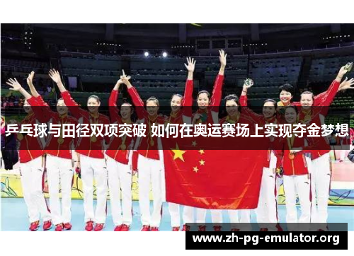 乒乓球与田径双项突破 如何在奥运赛场上实现夺金梦想