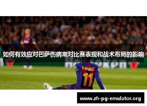 如何有效应对巴萨伤病潮对比赛表现和战术布局的影响 如何有效应对巴萨伤病潮对比赛表现和战术布局的影响