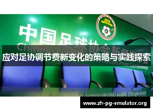 应对足协调节费新变化的策略与实践探索 应对足协调节费新变化的策略与实践探索