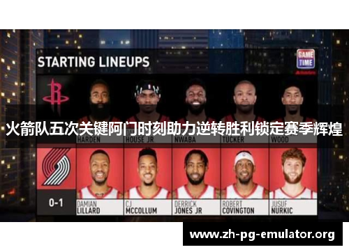 火箭队五次关键阿门时刻助力逆转胜利锁定赛季辉煌 火箭队五次关键阿门时刻助力逆转胜利锁定赛季辉煌