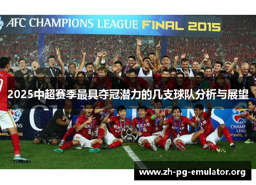 2025中超赛季最具夺冠潜力的几支球队分析与展望