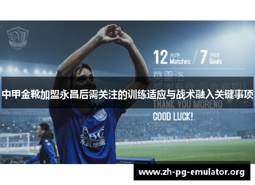中甲金靴加盟永昌后需关注的训练适应与战术融入关键事项 中甲金靴加盟永昌后需关注的训练适应与战术融入关键事项