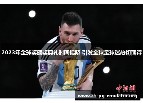2023年金球奖颁奖典礼时间揭晓 引发全球足球迷热切期待 2023年金球奖颁奖典礼时间揭晓 引发全球足球迷热切期待