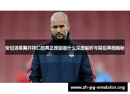 安切洛蒂离开拜仁的真正原因是什么深度解析与背后真相揭秘