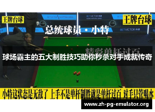 球场霸主的五大制胜技巧助你秒杀对手成就传奇