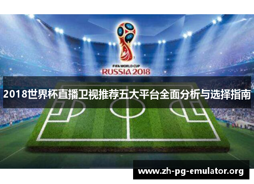 2018世界杯直播卫视推荐五大平台全面分析与选择指南