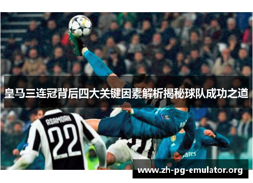 皇马三连冠背后四大关键因素解析揭秘球队成功之道 皇马三连冠背后四大关键因素解析揭秘球队成功之道