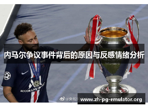 内马尔争议事件背后的原因与反感情绪分析 内马尔争议事件背后的原因与反感情绪分析