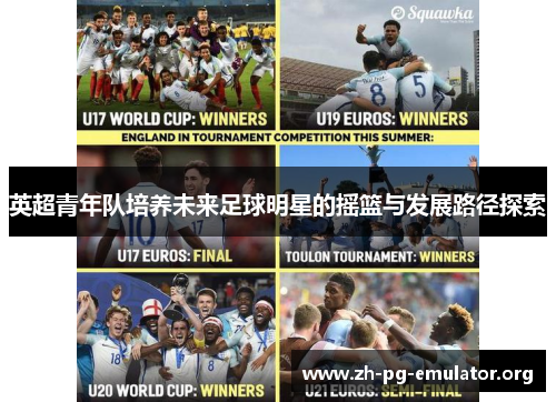 英超青年队培养未来足球明星的摇篮与发展路径探索 英超青年队培养未来足球明星的摇篮与发展路径探索