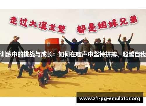训练中的挑战与成长:如何在嘘声中坚持拼搏、超越自我 训练中的挑战与成长:如何在嘘声中坚持拼搏、超越自我