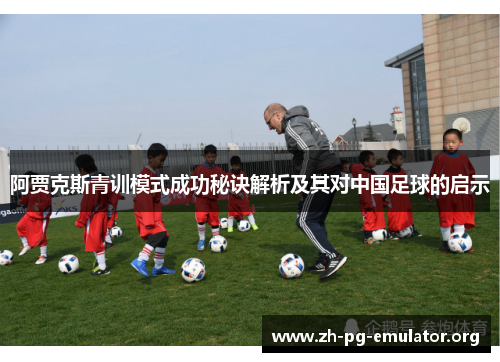 阿贾克斯青训模式成功秘诀解析及其对中国足球的启示 阿贾克斯青训模式成功秘诀解析及其对中国足球的启示