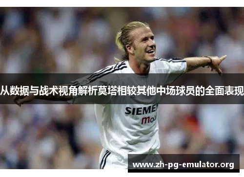 从数据与战术视角解析莫塔相较其他中场球员的全面表现 从数据与战术视角解析莫塔相较其他中场球员的全面表现