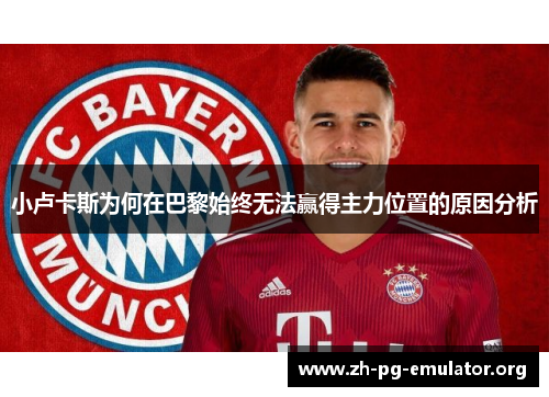 小卢卡斯为何在巴黎始终无法赢得主力位置的原因分析 小卢卡斯为何在巴黎始终无法赢得主力位置的原因分析