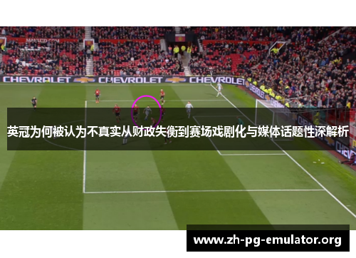 英冠为何被认为不真实从财政失衡到赛场戏剧化与媒体话题性深解析