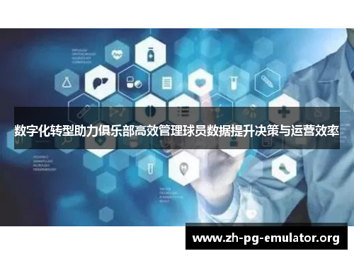 数字化转型助力俱乐部高效管理球员数据提升决策与运营效率 数字化转型助力俱乐部高效管理球员数据提升决策与运营效率