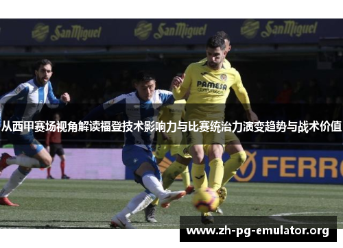 从西甲赛场视角解读福登技术影响力与比赛统治力演变趋势与战术价值