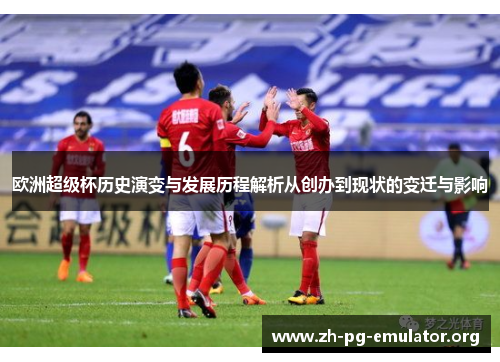 欧洲超级杯历史演变与发展历程解析从创办到现状的变迁与影响