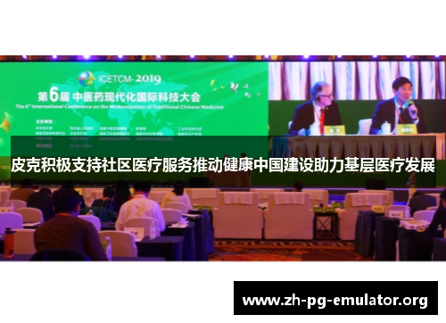 皮克积极支持社区医疗服务推动健康中国建设助力基层医疗发展