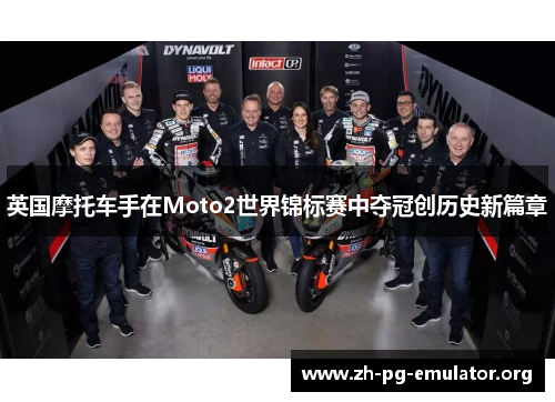 英国摩托车手在Moto2世界锦标赛中夺冠创历史新篇章