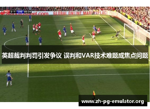 英超裁判判罚引发争议 误判和VAR技术难题成焦点问题